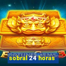 sobral 24 horas